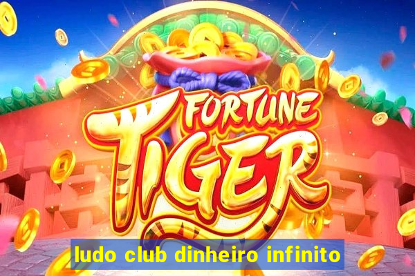 ludo club dinheiro infinito